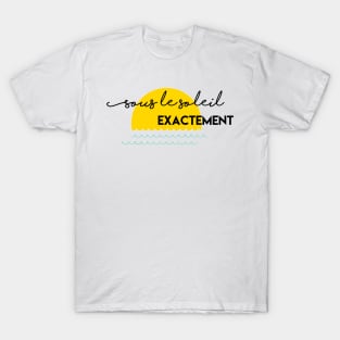 Sous le soleil exactement T-Shirt